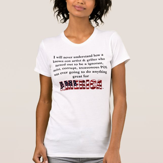 I will never understand how a known con artist &.. T-Shirt (Front)