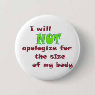 I will NOT apologise for the size of my body 6 Cm Round Badge