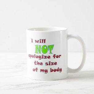 I will NOT apologise for the size of my body Coffee Mug