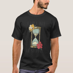 I Will Not Be Stopped Hourglass Of Time T-Shirt