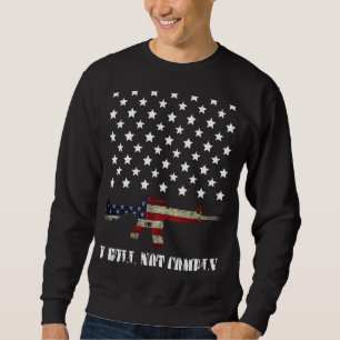 I Will Not Comply AR15 AR 15 Come And Try To Take Sweatshirt
