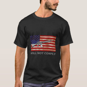 I Will Not Comply Ar15 Ar-15 Come And Try To Take  T-Shirt
