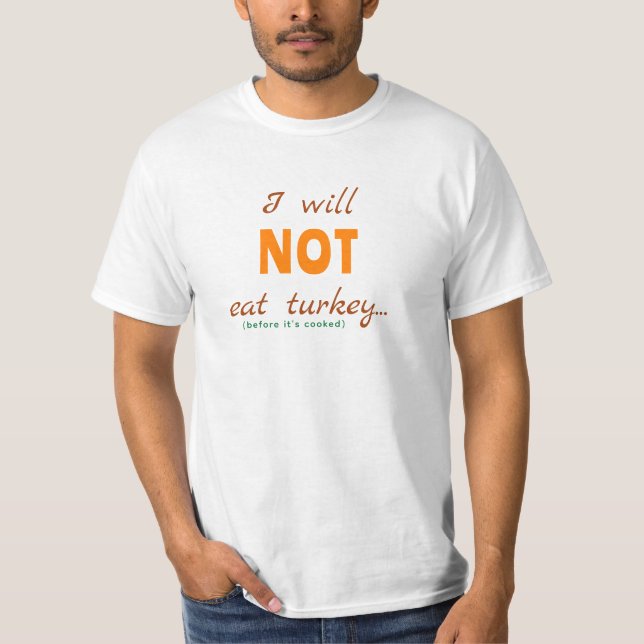 I Will NOT Eat Turkey (Before It's Cooked)  T-Shirt (Front)