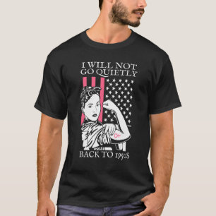 I Will Not Go Quietly Back To 1950s Women's Rights T-Shirt