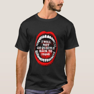 I Will Not Go Quietly Back To 1950s Women's Rights T-Shirt