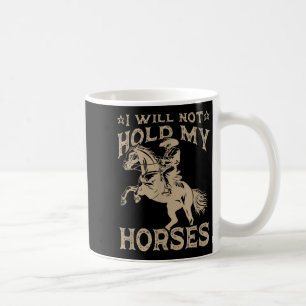 I Will Not Hold My Horses  Coffee Mug
