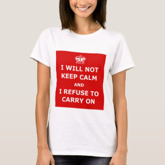 I will not keep calm T-Shirt