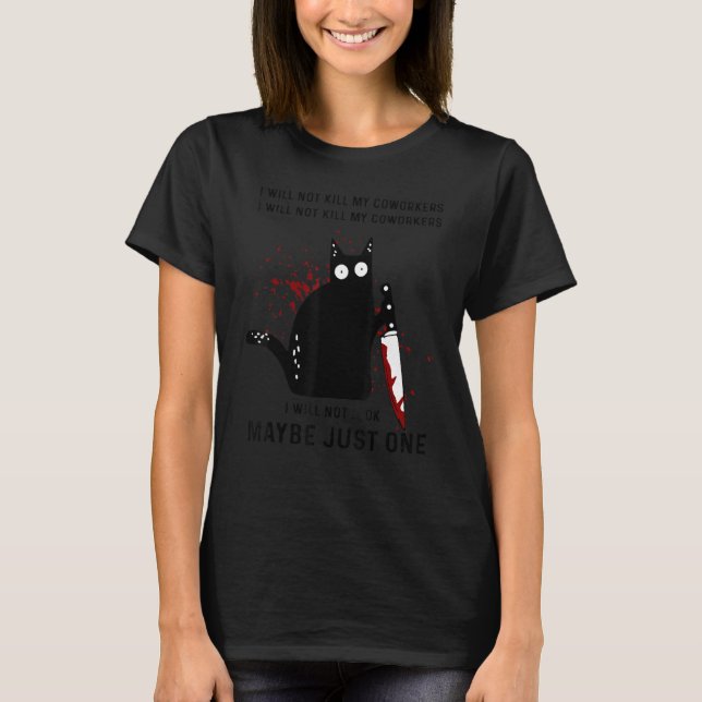 I Will Not Kill My Coworkers Murderous Black Cat W T-Shirt (Front)