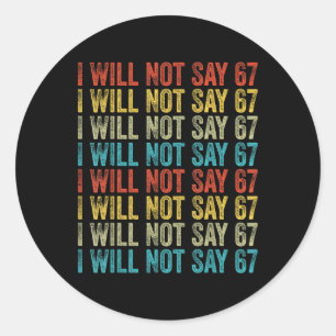 I Will Not Say 67 Funny Six Seven Meme  Classic Round Sticker