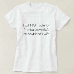 I will NOT vote for Lewinsky's ex-bf's wife T-Shirt