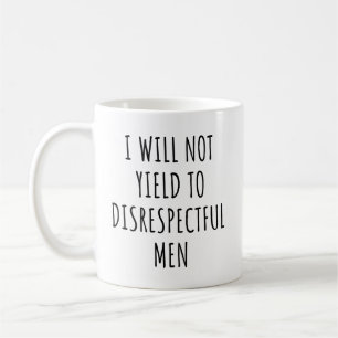 I Will Not Yield To Disrespectful Men Funny Coffee Mug