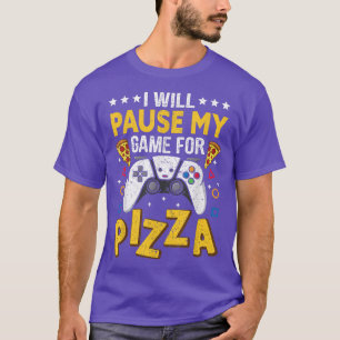 I Will Pause My Game For Pizza T-Shirt