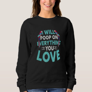 I Will Poop On Everything You Love Parrot Sweatshirt