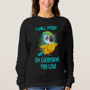 I Will Poop On Everything You Love Pet Bird Conure Sweatshirt
