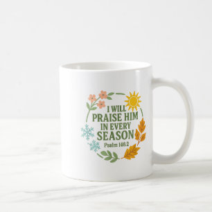 I Will Praise Him In Every Season Psalm 146_2 Chri Coffee Mug