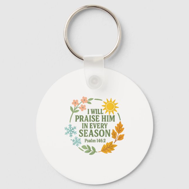 I Will Praise Him In Every Season Psalm 146_2 Chri Key Ring (Front)