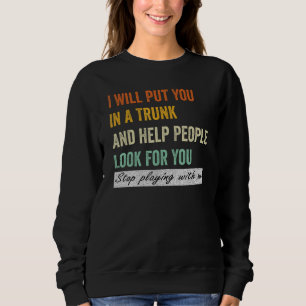 I Will Put You In A Trunk And Help People Look For Sweatshirt