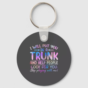 I Will Put You In A Trunk And Help People Look Tie Key Ring