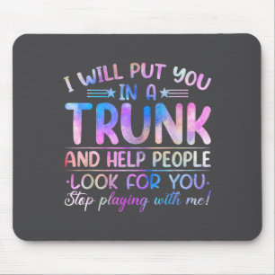 I Will Put You In A Trunk And Help People Look Tie Mouse Mat