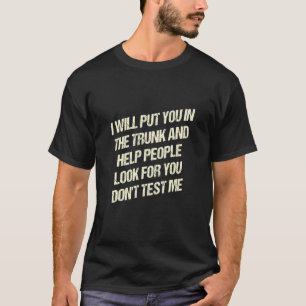 I Will Put You in the Trunk Dont Test Me Funny Sar T-Shirt