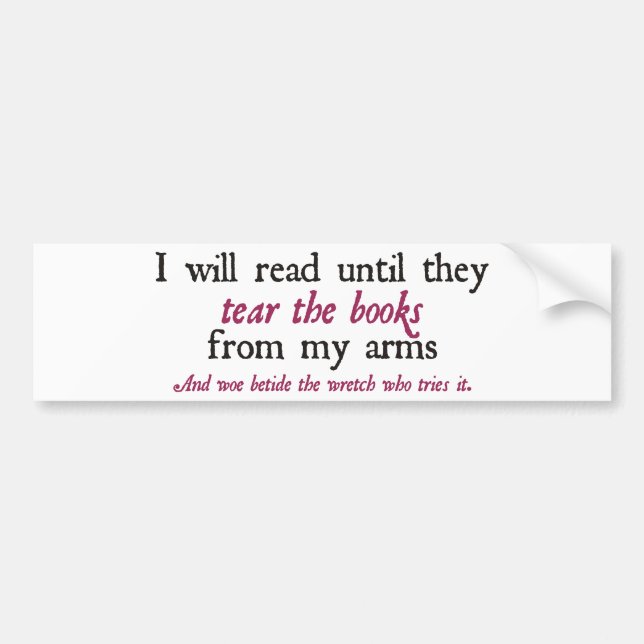 I Will Read Until They Tear the Books from My Arms Bumper Sticker (Front)
