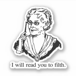 I will read you to filth