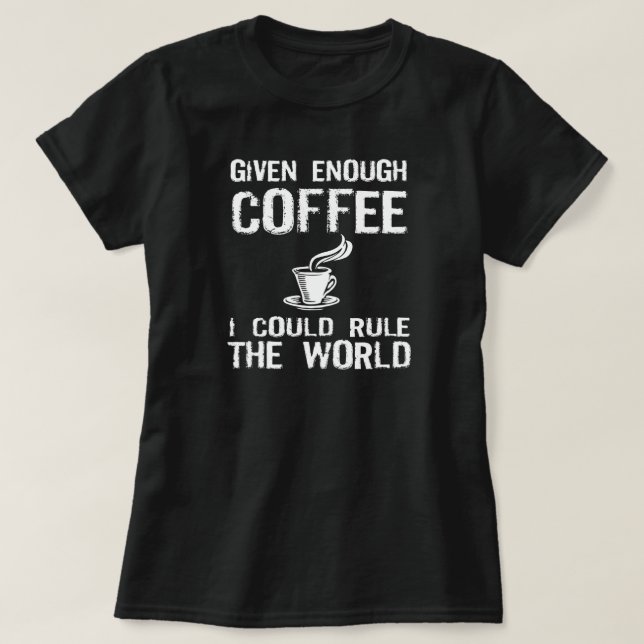I will rule the world, with Coffee T-Shirt (Design Front)