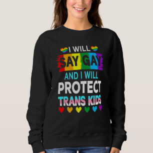 I Will Say Gay And I Will Protect Trans Equality A Sweatshirt