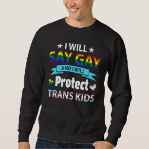I Will Say Gay And I Will Protect Trans Kids Lgbtq Sweatshirt