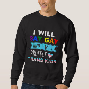 I Will Say Gay And I Will Protect Trans Kids Lgbtq Sweatshirt