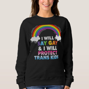 I Will Say Gay And I Will Protect Trans Kids Lgbtq Sweatshirt