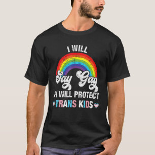 I Will Say Gay And I Will Protect Trans Kids Pride T-Shirt