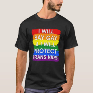 I will say gay and I will protect trans kids T-Shirt