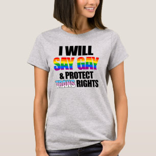 I will say gay and protect trans rights T-Shirt