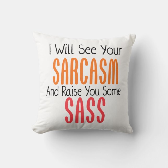 I Will See Your Sarcasm And Raise You Some Sass Cushion (Front)