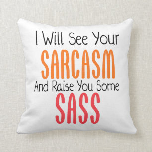 I Will See Your Sarcasm And Raise You Some Sass Cushion