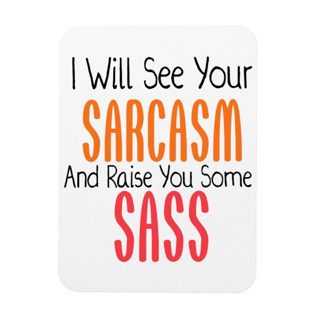I Will See Your Sarcasm And Raise You Some Sass Magnet (Vertical)