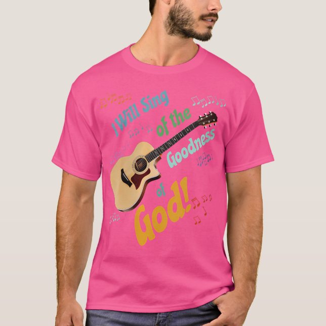 I Will Sing Of The Goodness Of God - Acoustic Guit T-Shirt (Front)