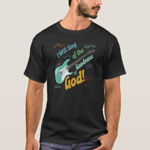 I Will Sing of the Goodness of God  guitar T-Shirt