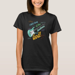 I Will Sing of the Goodness of God  guitar T-Shirt