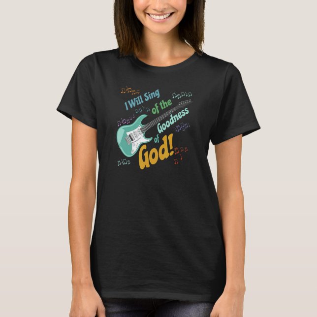 I Will Sing of the Goodness of God  guitar T-Shirt (Front)