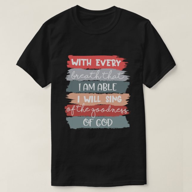 I Will Sing Of The Goodness Of God Jesus Christian T-Shirt (Design Front)