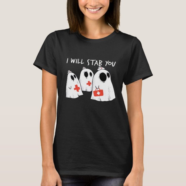 I Will Stab You Ghost Nurse Funny RN Halloween Gho T-Shirt (Front)