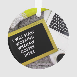 I will start working when my coffee does ornament