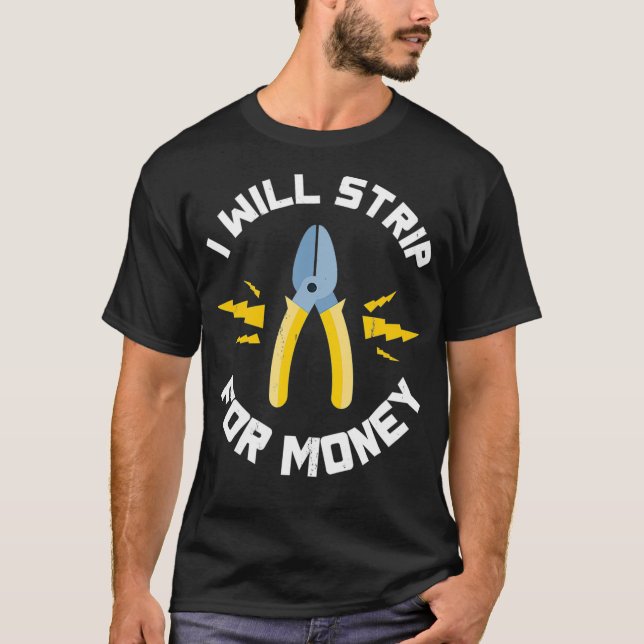 I Will Strip For Money Electrician Electrical T-Shirt (Front)