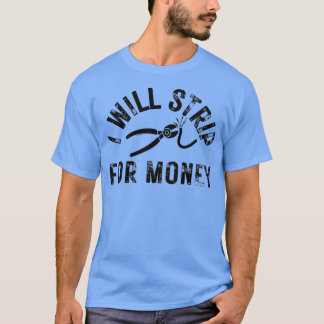I will strip for money Funny electrician quote  T-Shirt