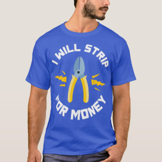 I Will Strip For Money Gift Electrician Electrical T-Shirt