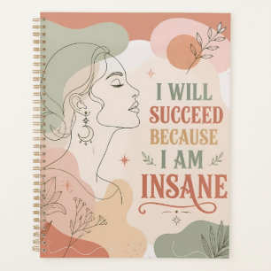 I Will Succeed Because I Am Insane Floral Woman Planner