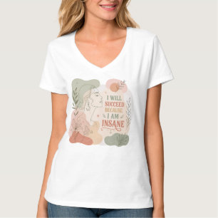I Will Succeed Because I Am Insane Floral Woman T-Shirt