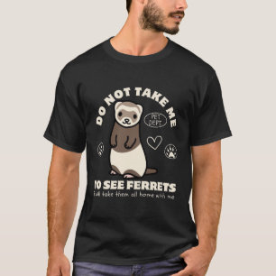 I will take the ferrets home T-Shirt